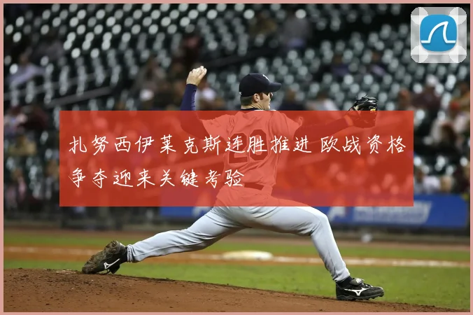 扎努西伊莱克斯连胜推进 欧战资格争夺迎来关键考验