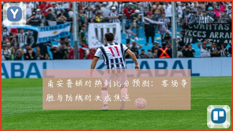 南安普顿对热刺比分预测：客场争胜与防线对决成焦点
