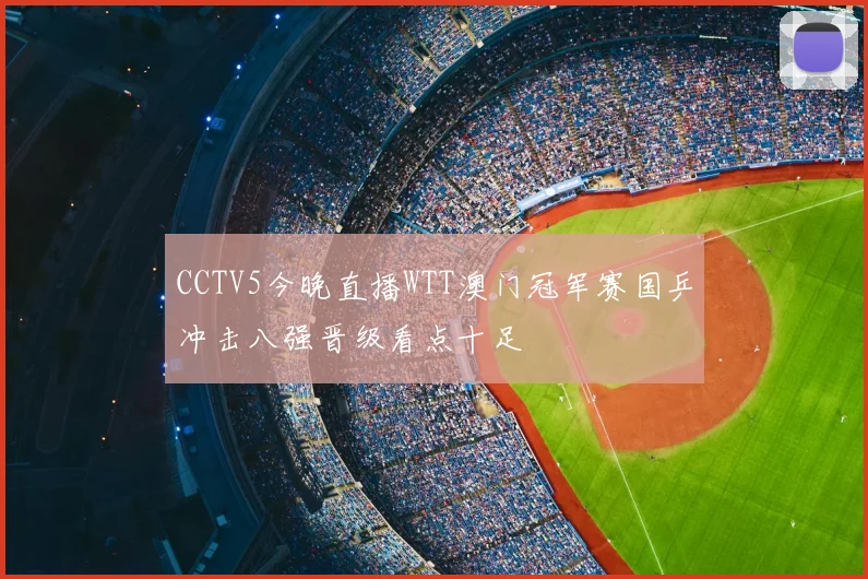 CCTV5今晚直播WTT澳门冠军赛国乒冲击八强晋级看点十足
