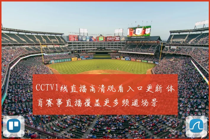 CCTV1线直播高清观看入口更新 体育赛事直播覆盖更多频道场景