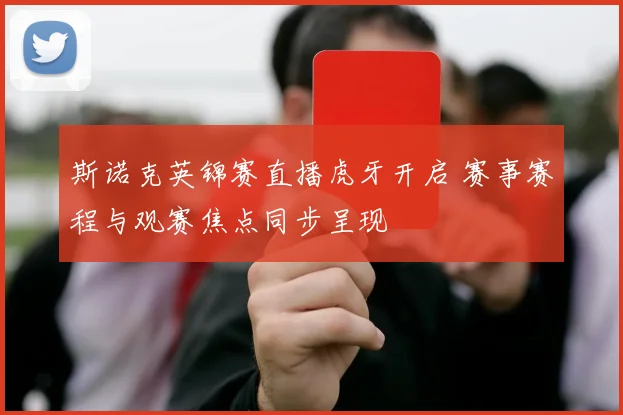 斯诺克英锦赛直播虎牙开启 赛事赛程与观赛焦点同步呈现