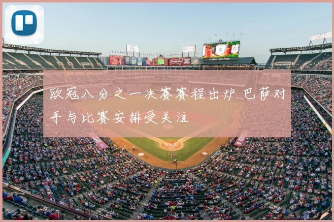 欧冠八分之一决赛赛程出炉 巴萨对手与比赛安排受关注