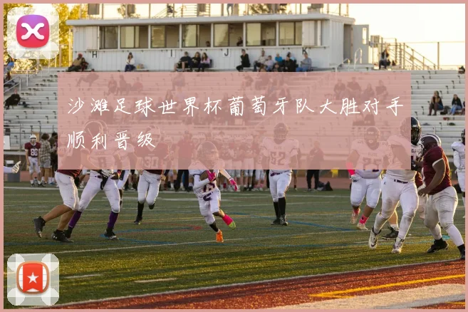沙滩足球世界杯葡萄牙队大胜对手顺利晋级
