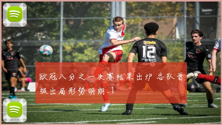 欧冠八分之一决赛结果出炉 各队晋级出局形势明朗_1