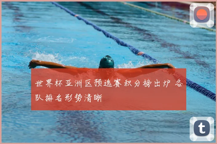 世界杯亚洲区预选赛积分榜出炉 各队排名形势清晰