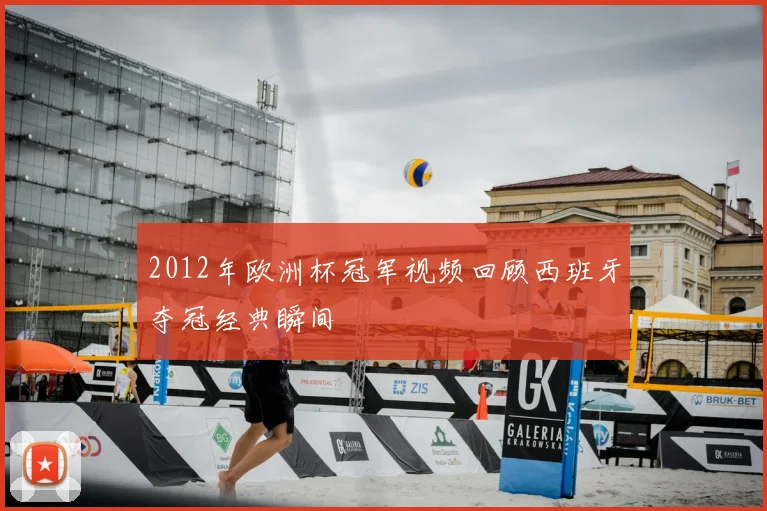 2012年欧洲杯冠军视频回顾西班牙夺冠经典瞬间