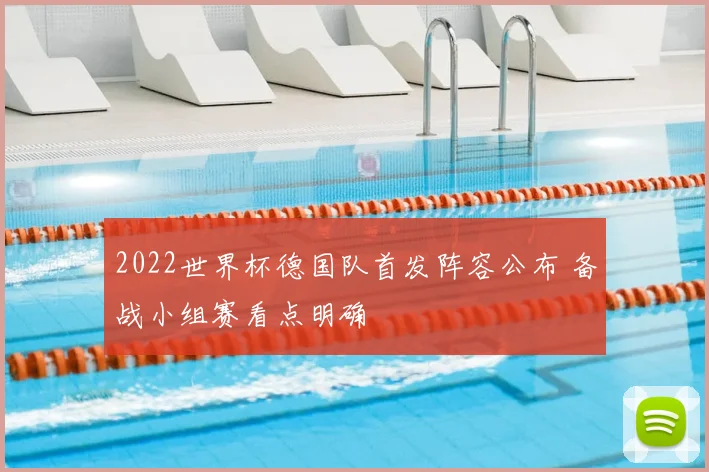 2022世界杯德国队首发阵容公布 备战小组赛看点明确