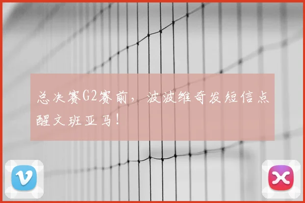 总决赛G2赛前,波波维奇发短信点醒文班亚马!